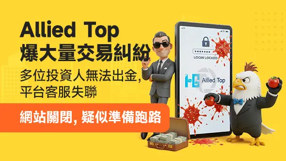 Allied Top爆大量交易糾紛，多位投資人無法出金，平台客服失聯、網站關閉，疑似準備跑路