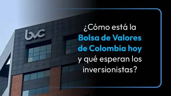 ¿Cómo está la Bolsa de Valores de Colombia hoy y qué esperan los inversionistas?