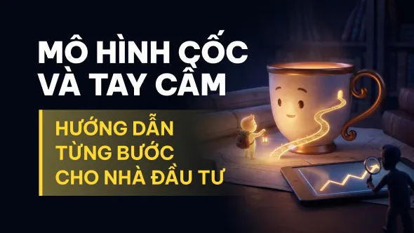 Mô hình Cốc và Tay cầm (Cup and Handle): Hướng dẫn từng bước cho nhà đầu tư