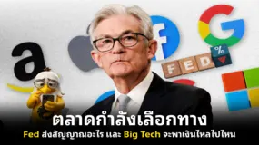 ตลาดกำลังเลือกทาง Fed ส่งสัญญาณอะไร และ Big Tech จะพาเงินไหลไปไหน