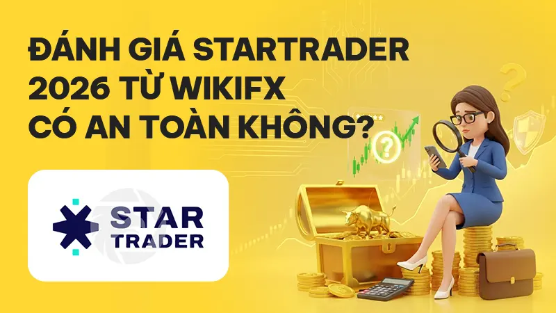 WikiFX Review sàn Forex STARTRADER 2026: Có an toàn không?