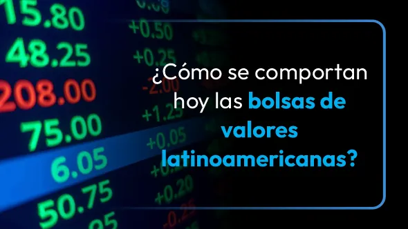¿Cómo se comportan hoy las bolsas de valores latinoamericanas?