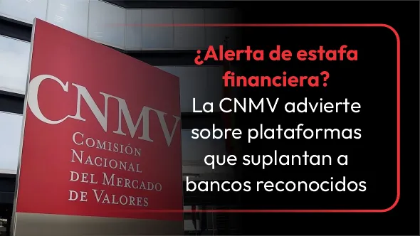 ¿Alerta de estafa financiera? La CNMV advierte sobre plataformas que suplantan a bancos reconocidos