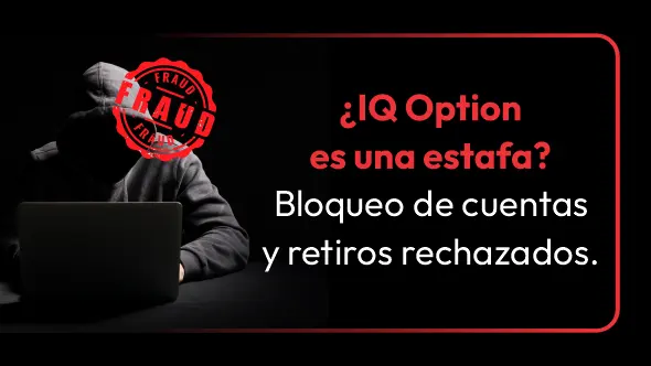 ¿IQ Option es una estafa? Bloqueo de cuentas y retiros rechazados.