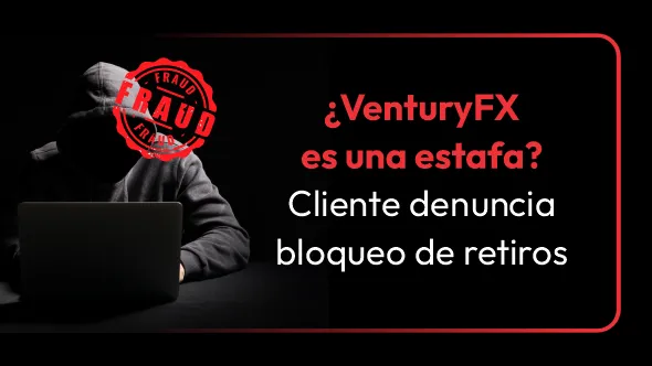 ¿VenturyFX es una estafa? Cliente denuncia bloqueo de retiros