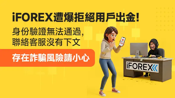 iFOREX遭爆拒絕用戶出金!身分驗證無法透過,聯絡客服沒有下文,存在詐騙風險請小心