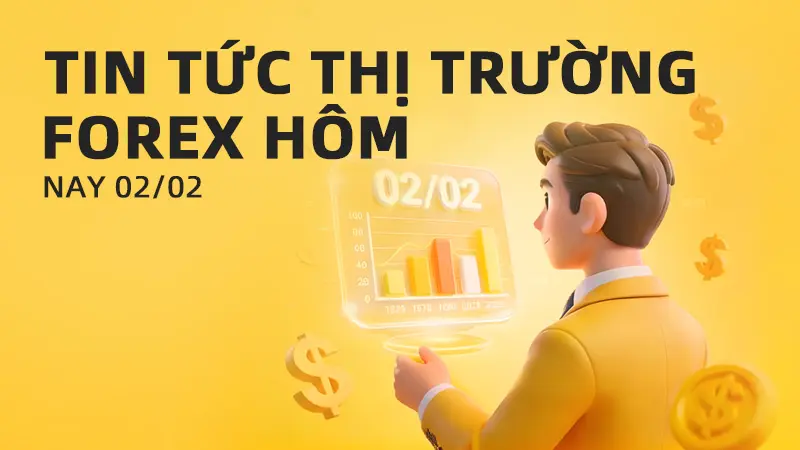 Tin tức thị trường Forex hôm nay 02/02: Cập nhật mới nhất từ các sàn môi giới hàng đầu