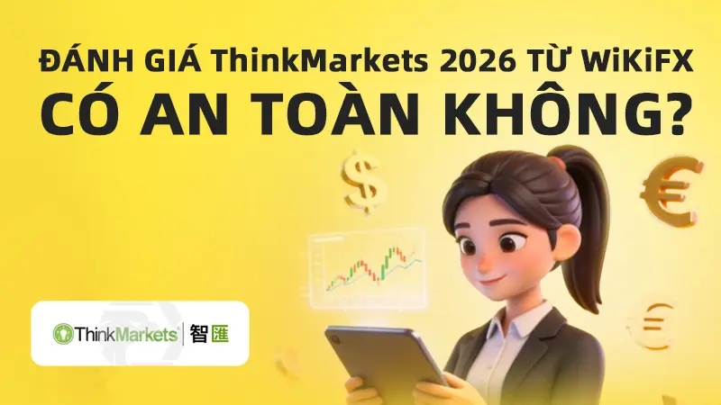 WikiFX Review sàn Forex ThinkMarkets 2026: Có an toàn không?