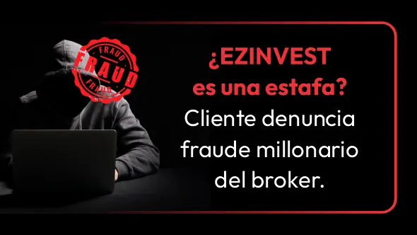 ¿EZINVEST es una estafa? Cliente denuncia fraude millonario del broker.