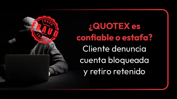 ¿QUOTEX es confiable o estafa? Cliente denuncia cuenta bloqueada y retiro retenido