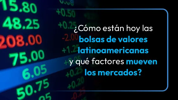 ¿Cómo están hoy las bolsas de valores latinoamericanas y qué factores mueven los mercados?