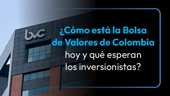 ¿Cómo está la Bolsa de Valores de Colombia hoy y qué esperan los inversionistas?