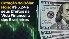 Cotação do Dólar Hoje: R$ 5,24 e seus Efeitos na Vida Financeira dos Brasileiros