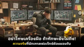 อย่าโทษเครื่องมือ ถ้าทักษะยังไม่ถึง! ความจริงที่นักเทรดฟอเร็กซ์ต้องยอมรับ