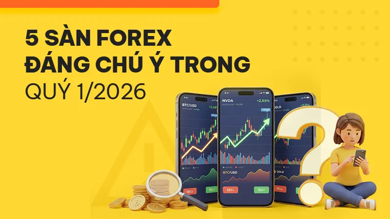 Điểm danh 5 sàn Forex đáng chú ý mà trader Việt cần biết trong Quý 1/2026