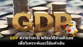 GDP ความว่าอะไร พร้อมวิธีอ่านตัวเลข เพื่อวิเคราะห์แนวโน้มค่าเงิน