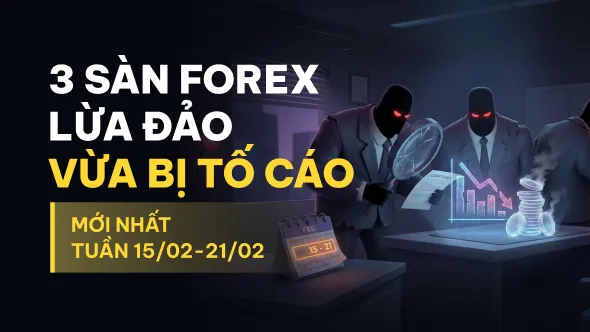 Điểm danh 3 sàn forex lừa đảo bị tố cáo mới nhất bởi người dùng WikiFX tuần 15/02-21/02