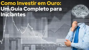 Como Investir em Ouro: Um Guia Completo para Iniciantes