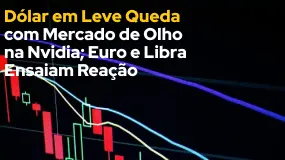 Dólar em Leve Queda com Mercado de Olho na Nvidia; Euro e Libra Ensaiam Reação