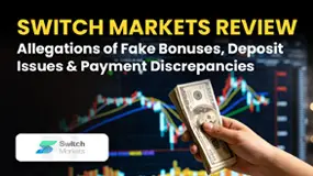 Switch Markets Review: Allegations of Fake Bonuses, Deposit Issues & Payment Discrepancies