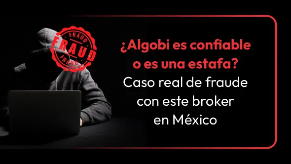 ¿Algobi es confiable o es una estafa? Caso real de fraude con este broker en México