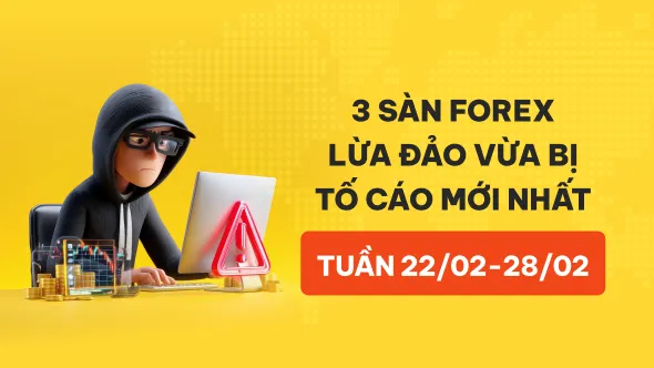 Điểm danh 3 sàn forex lừa đảo bị tố cáo mới nhất bởi người dùng WikiFX tuần 22/02-28/02