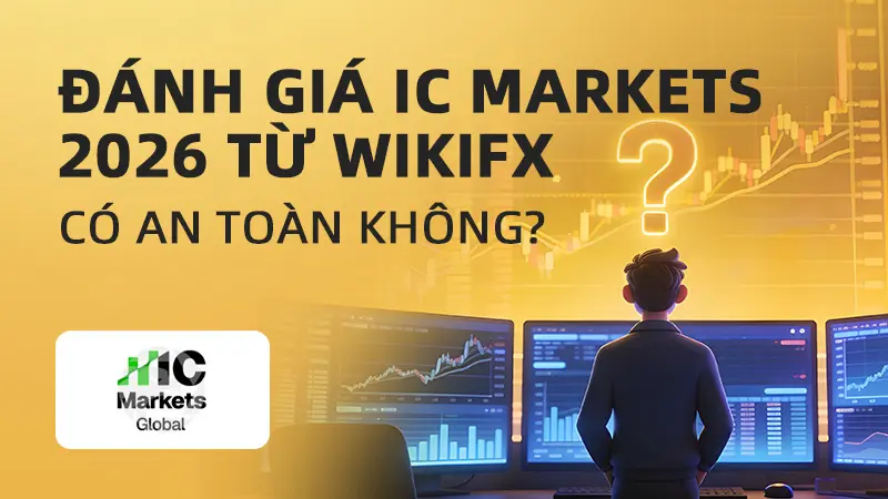 WikiFX Review sàn Forex IC Markets 2026: Có an toàn không?