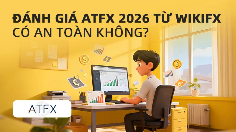 WikiFX Review sàn Forex ATFX 2026: Có an toàn không?