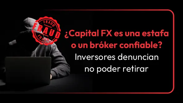 ¿Capital FX es una estafa o un bróker confiable? Inversores denuncian no poder retirar