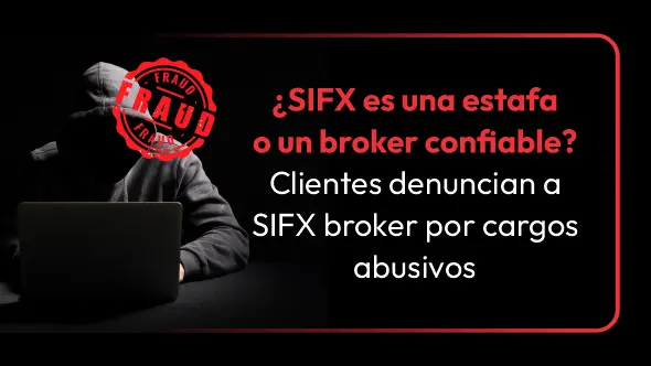 ¿SIFX es una estafa o un broker confiable? Clientes denuncian a SIFX broker por cargos abusivos