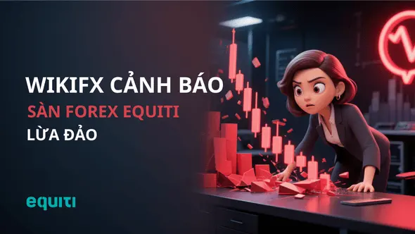 Sàn Forex Equiti lừa đảo: Hé lộ bằng chứng chiếm đoạt 183.976 USD chỉ sau một đêm - WikiFX cảnh báo