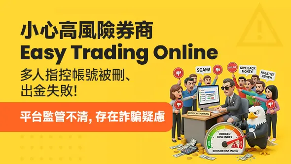 小心高風險券商Easy Trading Online！多人指控帳號被刪、出金失敗，平台監管不清，存在詐騙疑慮