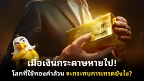 เมื่อเงินกระดาษหายไป! โลกที่ใช้ทองคำล้วน จะกระทบการเทรดยังไง?