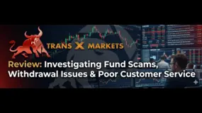 TRANS X MARKETS Review: Investigating Fund Scams, Withdrawal Issues & Poor Customer Service