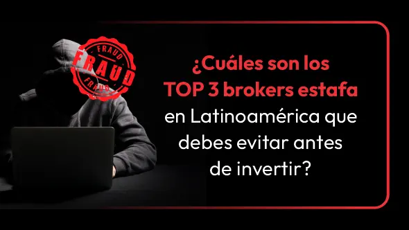 ¿Cuáles son los TOP 3 brokers estafa en Latinoamérica que debes evitar antes de invertir?