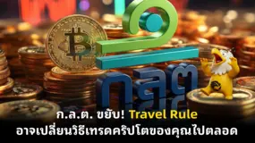 ก.ล.ต. ขยับ! Travel Rule อาจเปลี่ยนวิธีเทรดคริปโตของคุณไปตลอด