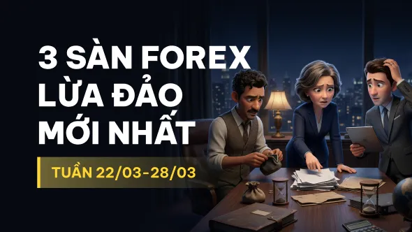 Điểm danh 3 sàn Forex lừa đảo mới nhất tuần 22/03-28/03 - WikiFX cảnh báo