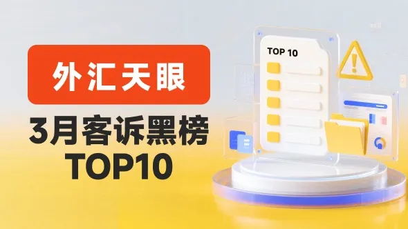 外汇天眼发布:2026年3月客户投诉黑榜单TOP10
