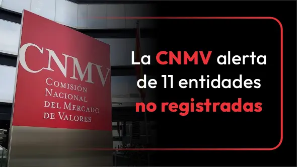 ¡ALERTA! La CNMV advierte de 11 entidades no registradas.
