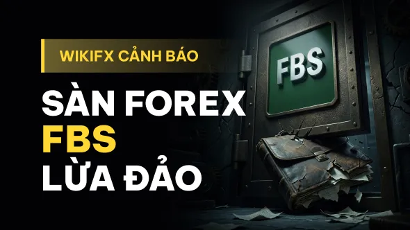 Sàn Forex FBS lừa đảo: Cấu trúc pháp lý "ma" và hàng loạt khiếu nại rút tiền - WikiFX cảnh báo