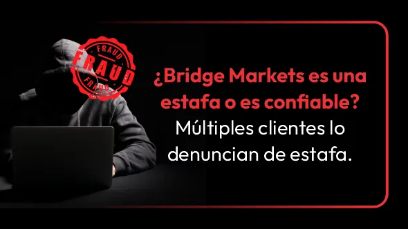 ¿Bridge Markets es una estafa o es confiable? Múltiples clientes lo denuncian de estafa.
