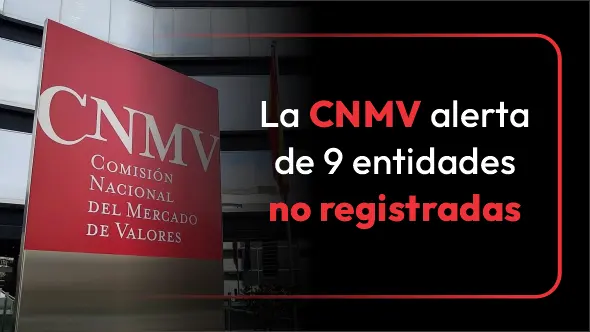 ¡ALERTA! La CNMV advierte de 9 entidades no registradas.