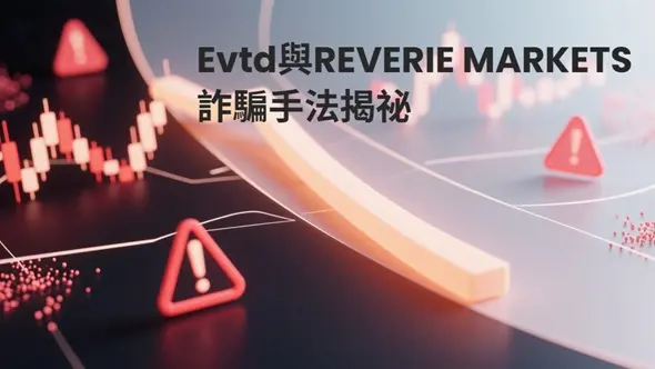 Evtd與REVERIE MARKETS詐騙手法揭祕:誆稱出金需繳利得稅、擔保金,真相暴露客服搞失蹤