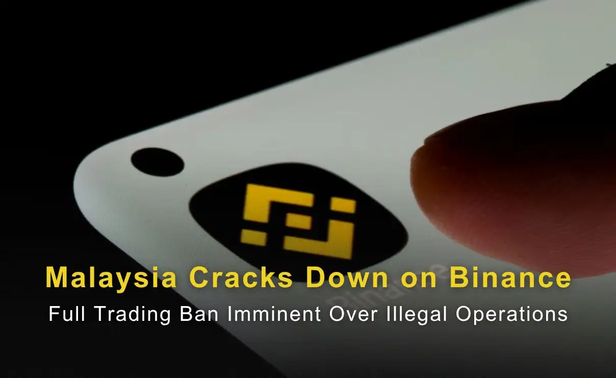 Malaysia Cracks Down on Binance: Full Trading Ban Imminent Over Illegal Operations
