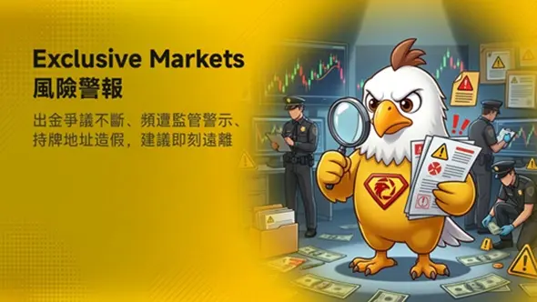 Exclusive Markets風險警報：出金爭議不斷、頻遭監管警示、持牌地址造假，建議即刻遠離