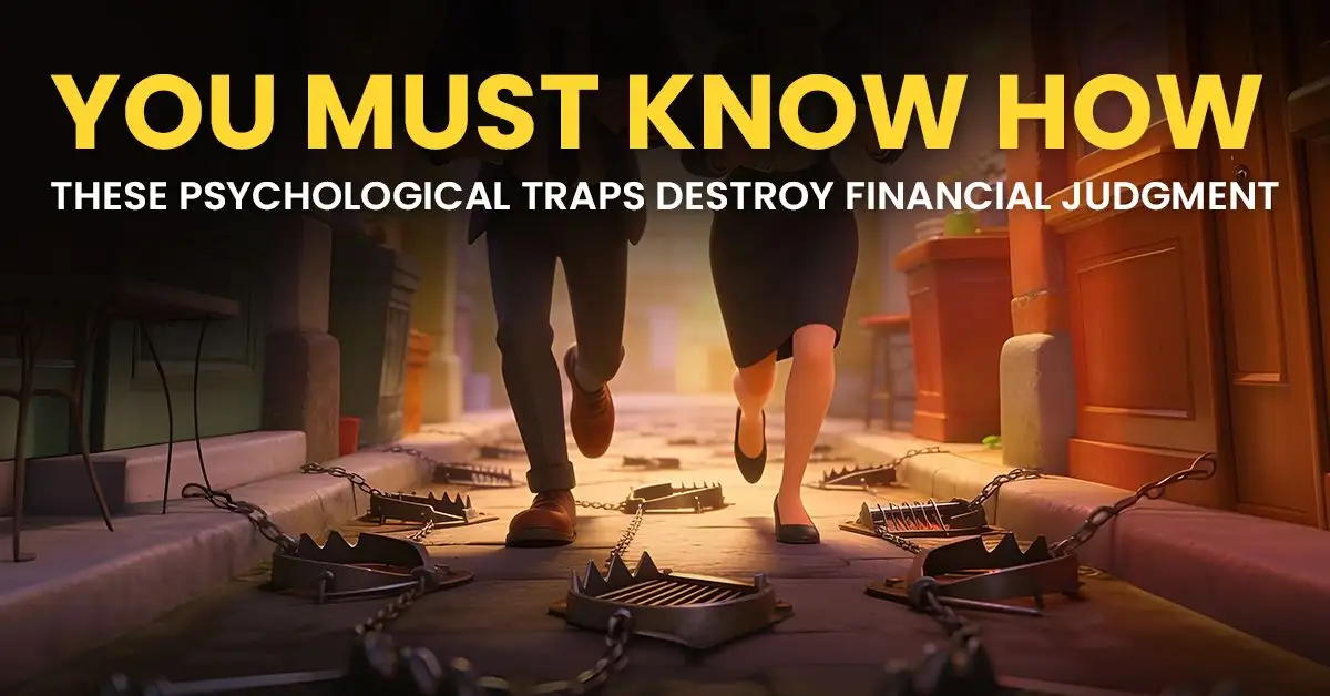 You Must Know How These Psychological Traps Destroy Financial Judgment