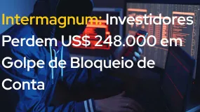 Intermagnum: Investidores Perdem US$ 248.000 em Golpe de Bloqueio de Conta