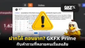 ฝากได้ ถอนยาก? GKFX Prime กับคำถามที่หลายคนเริ่มสงสัย