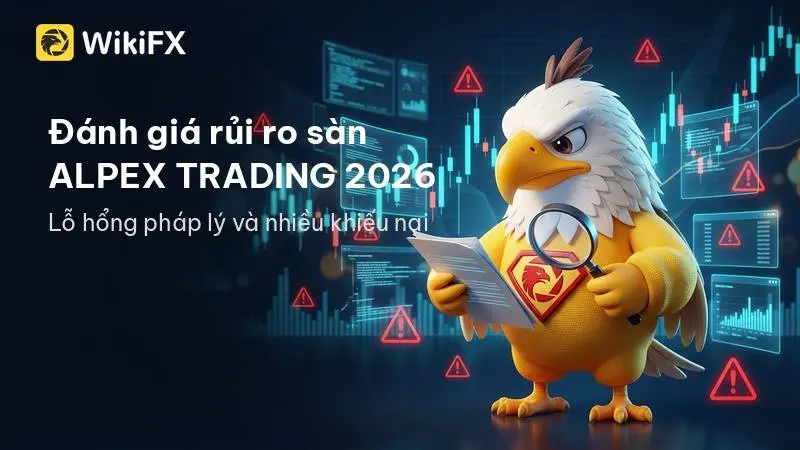 Đánh giá rủi ro sàn ALPEX TRADING năm 2026: Lỗ hổng pháp lý và hàng loạt khiếu nại bủa vây