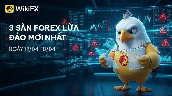 Điểm danh 3 sàn Forex lừa đảo mới nhất tuần 12/04-18/04 - WikiFX cảnh báo